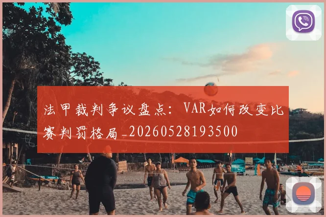 法甲裁判争议盘点：VAR如何改变比赛判罚格局_20260528193500