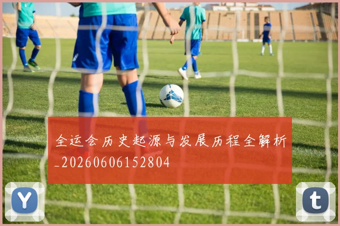 全运会历史起源与发展历程全解析_20260606152804