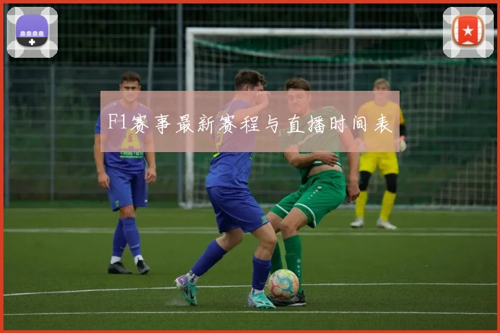 F1赛事最新赛程与直播时间表