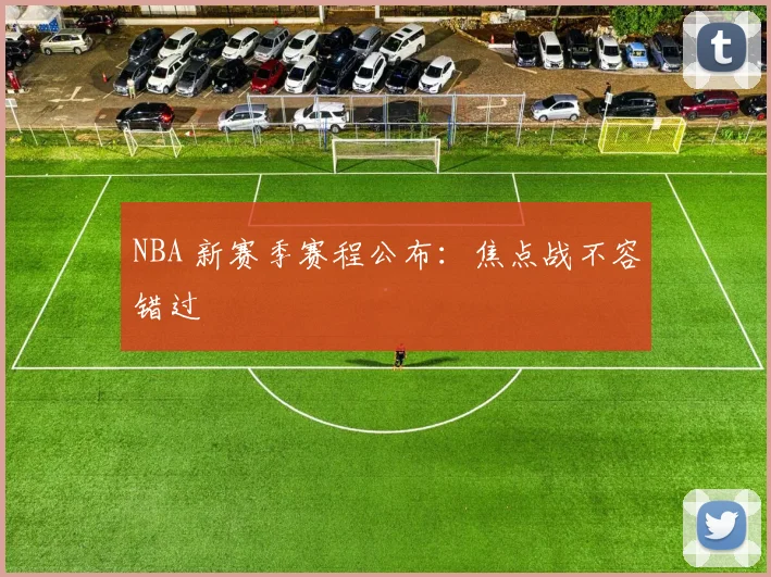 NBA 新赛季赛程公布:焦点战不容错过