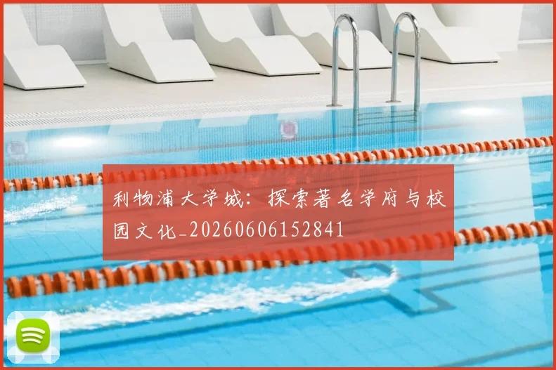 利物浦大学城:探索著名学府与校园文化_20260606152841