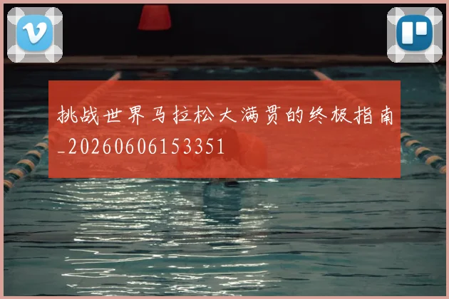 挑战世界马拉松大满贯的终极指南_20260606153351