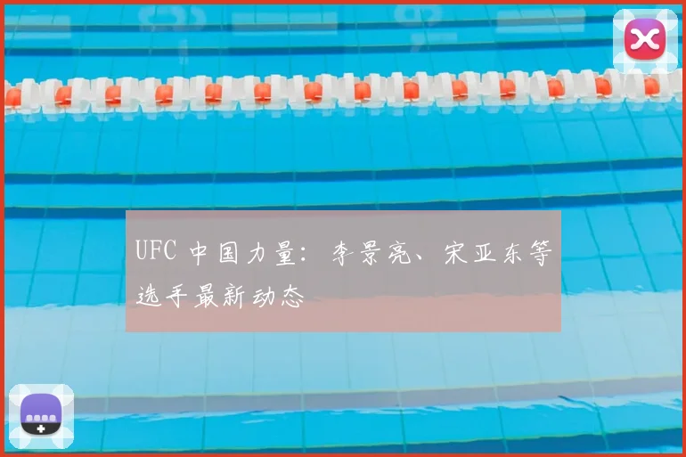 UFC 中国力量:李景亮、宋亚东等选手最新动态