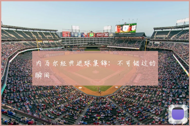 内马尔经典进球集锦:不可错过的瞬间